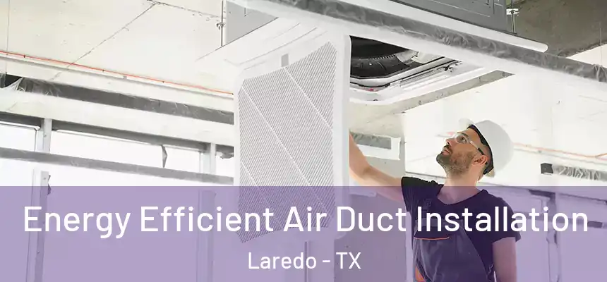  Energy Efficient Air Duct Installation Laredo - TX