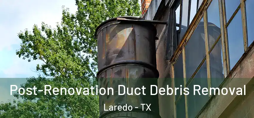  Post-Renovation Duct Debris Removal Laredo - TX