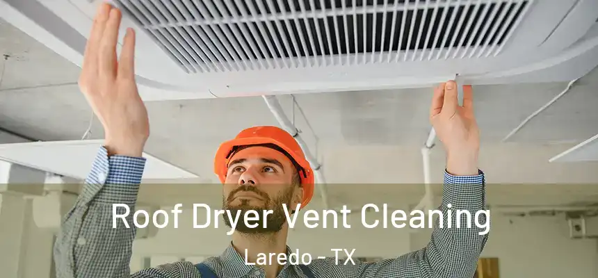  Roof Dryer Vent Cleaning Laredo - TX